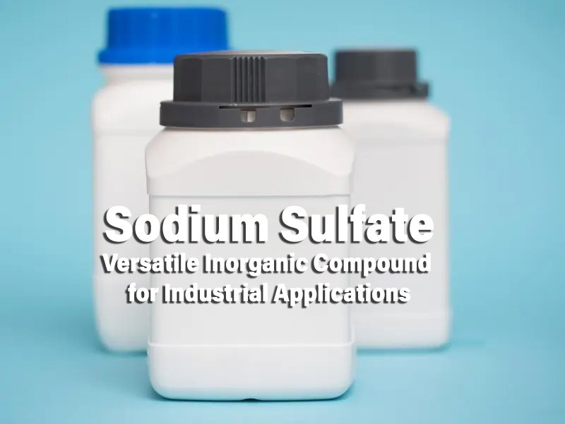 Sodium Sulfate (Na₂SO₄): A Versatile Inorganic Compound for Industrial Applications
